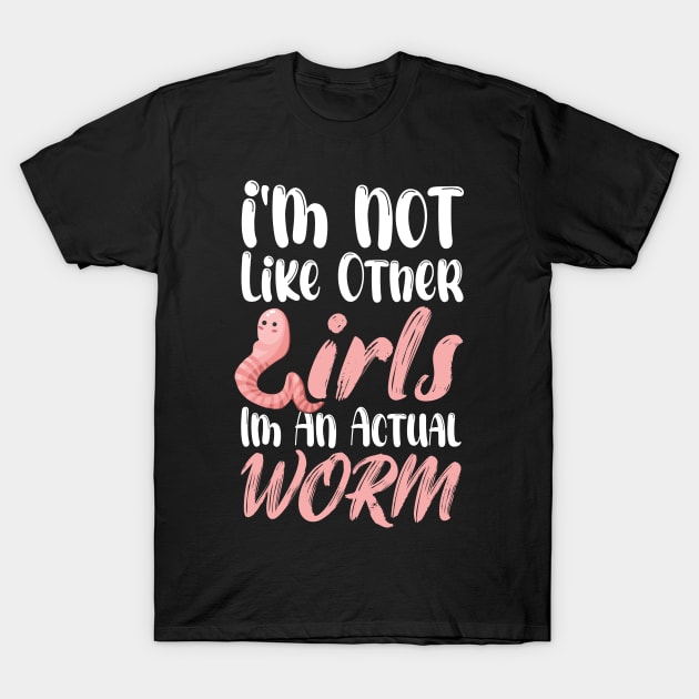 I'm Not Like Other Girls I'm An Actual Worm Funny T-Shirt by printalpha-art